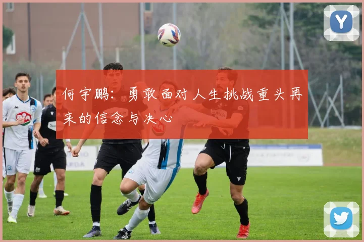 何宇鹏：勇敢面对人生挑战重头再来的信念与决心