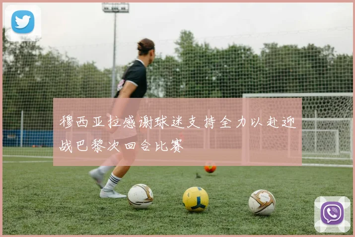穆西亚拉感谢球迷支持全力以赴迎战巴黎次回合比赛