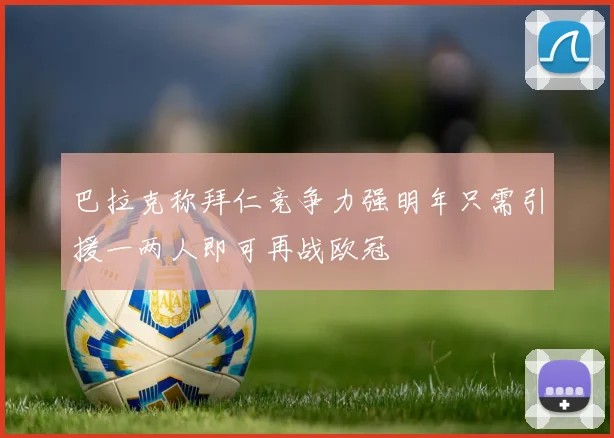 巴拉克称拜仁竞争力强明年只需引援一两人即可再战欧冠